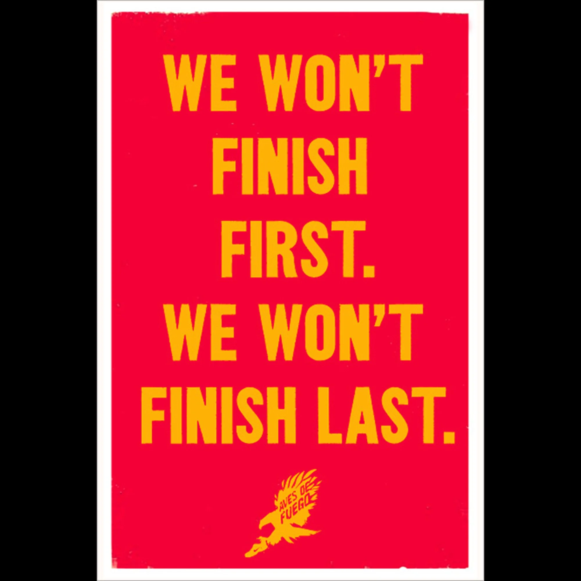 Poster with a red background and yellow text that says 'We won't finish first. We won't'. There is a yellow illustration of a fire with the text 'Aves de Fuego' inside it.