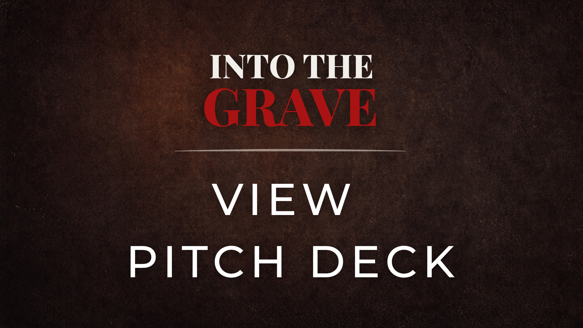 A dark textured background with the text "Into the Grave" in large red and white letters, and below it, "View Pitch Deck" in white.