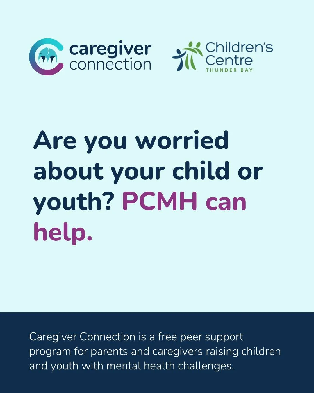 Parents and Caregivers for Mental Health (PCMH) is here to listen, support, and walk
alongside you on this journey. Caregiver Connection is a free peer support program
offering parents and caregivers a community of support. It is meant for you if:

-