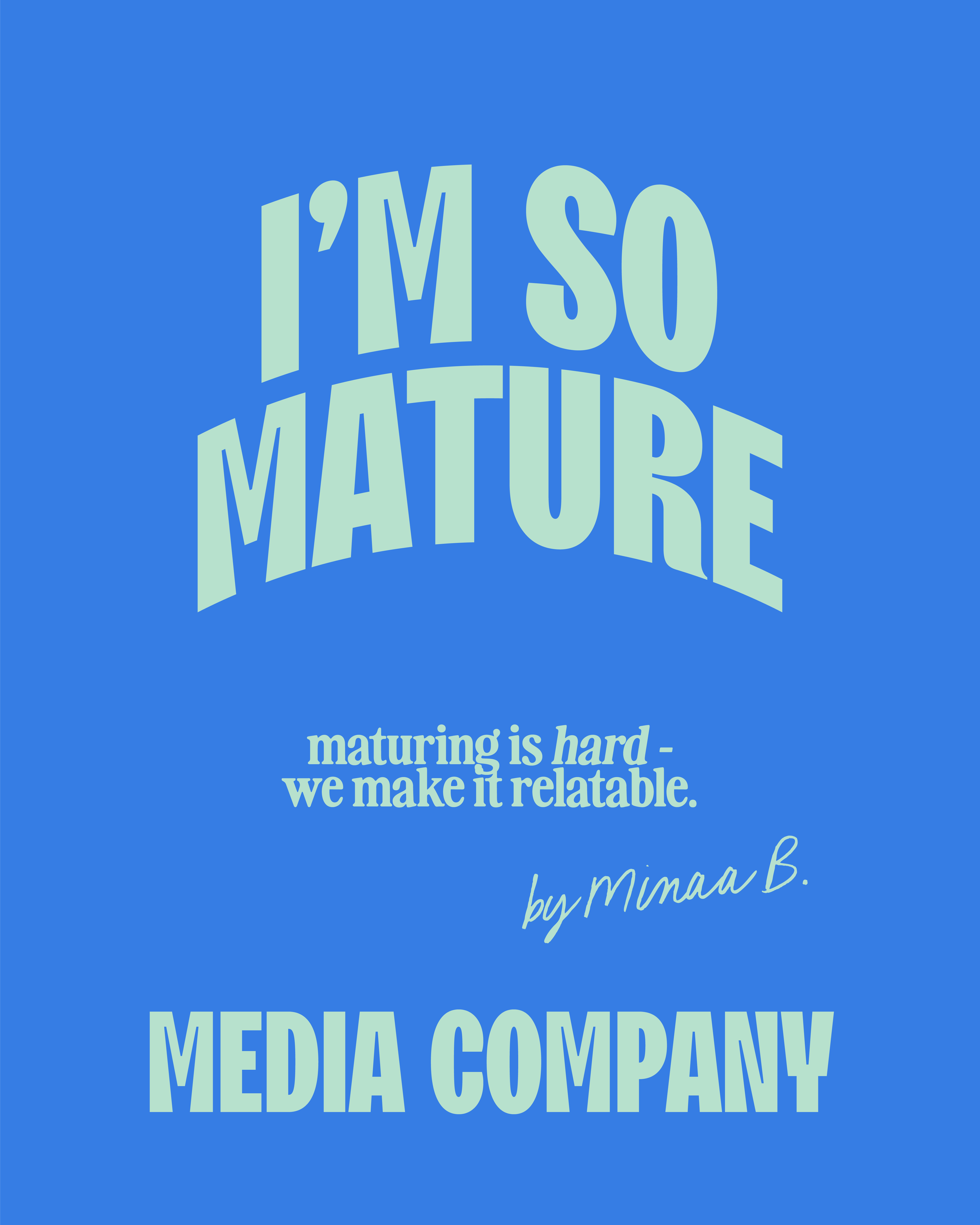 Blue background with large blue text reading "I'M SO MATURE" and smaller light blue text below stating "maturing is hard - we make it relatable". Signature in cursive says "by Minaa B." and at the bottom, bold blue text reads "MEDIA COMPANY."