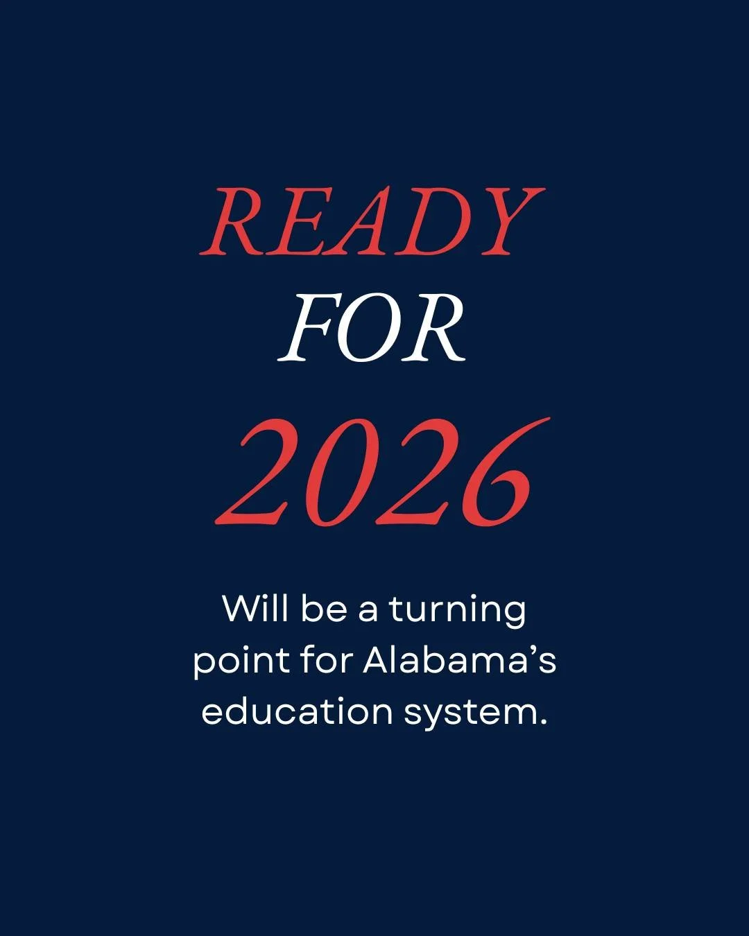 2026 will be a turning point for Alabama&rsquo;s education system.
We&rsquo;re ready to bring more transparency, more accountability and more focus back to classroom outcomes.

Our students deserve nothing less and together, we&rsquo;re going to rais