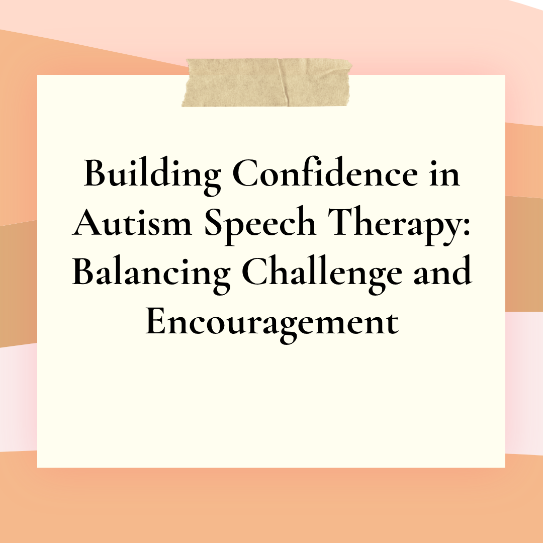 Building Confidence in Autism Speech  Therapy: Balancing Challenge and Encouragement