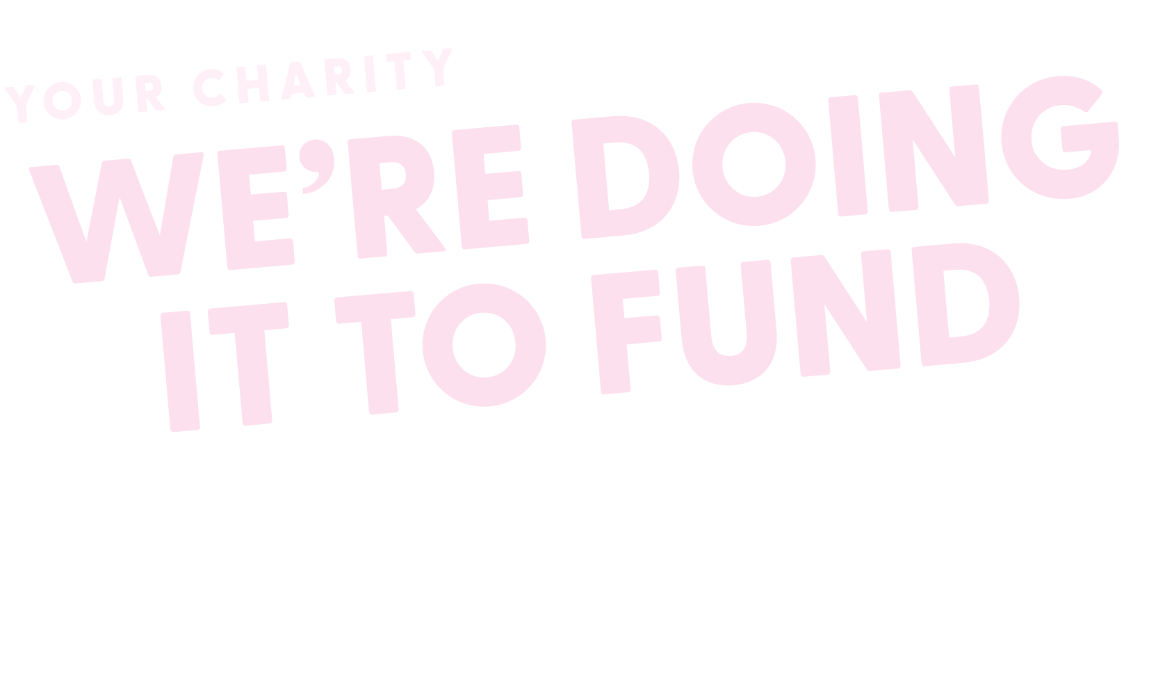Text on a black background reading 'Your charity, we're doing it to fund projects' in pink and white letters.