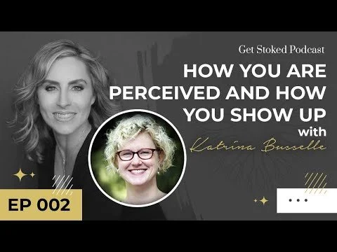 #002: How You Are Perceived and How You Show Up with Katrina Busselle (Copy)