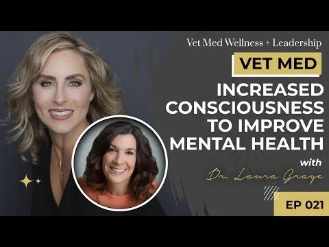 #021: VET MED - Increased Consciousness to Improve Mental Health with Dr. Laura Graye