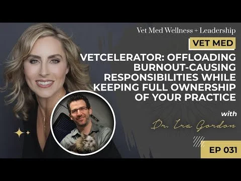 #031: VET MED - Vetcelerator: Offloading Burnout-Causing Responsibilities While Keeping Full Ownership of Your Practice with Dr. Ira Gordon