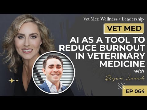 #064: AI as a Tool to Reduce Burnout in Veterinary Medicine with Ryan Leech