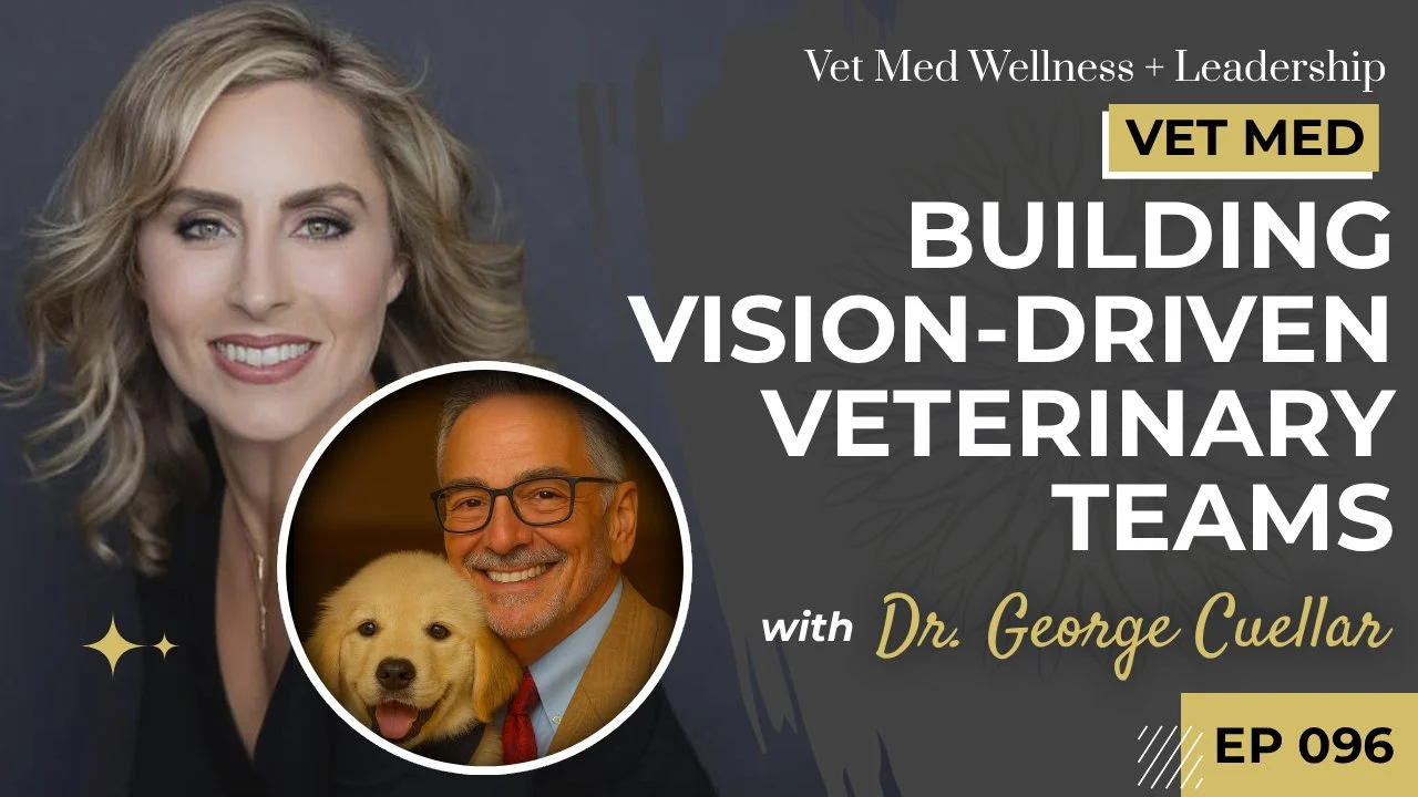 #096: Building Vision-Driven Veterinary Teams with Dr. George Cuellar