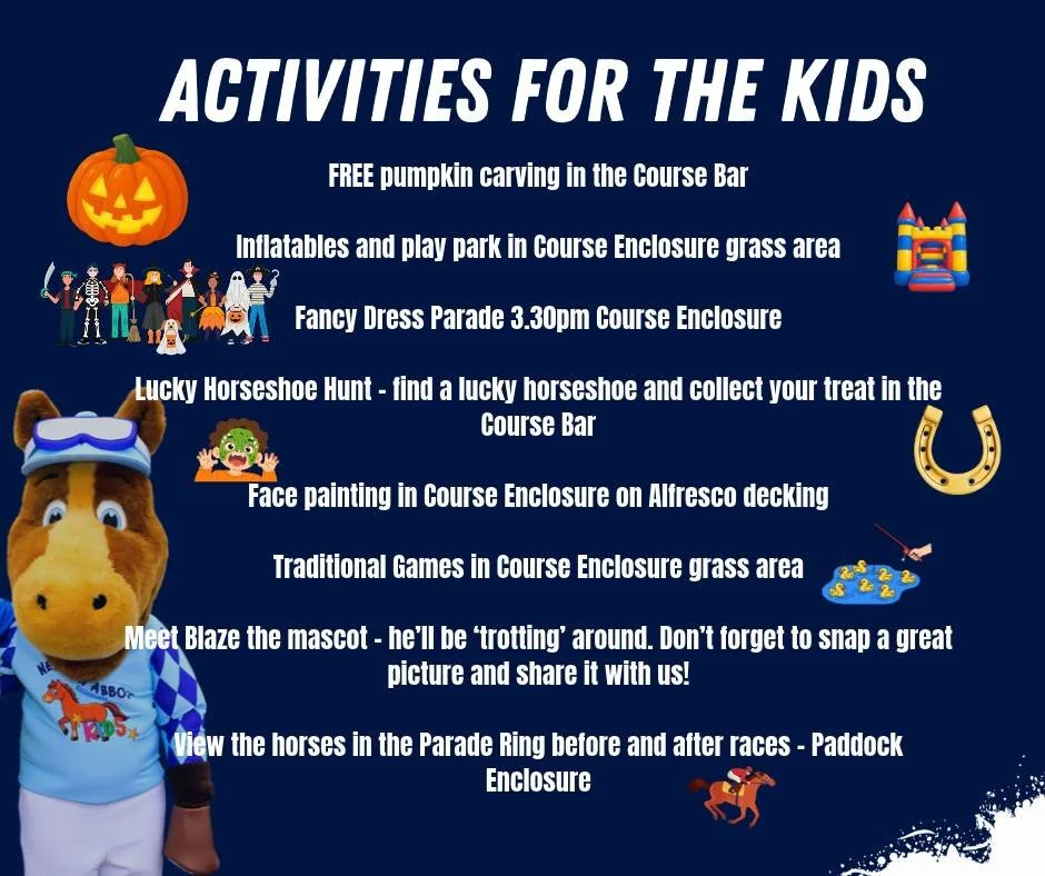🏇What's On!🎉

So much for the kids (and young at heart) to do at our Family Fun Day. 

Save this post to refer back to later! If you haven't yet got your tickets then don't panic we have tickets available on the gate for both enclosures.