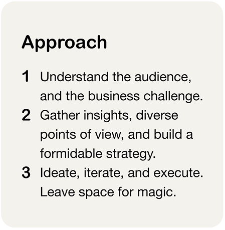 A step-by-step guide titled 'Approach' with three points: 1. Understand the audience and business challenge. 2. Gather insights, diverse points of view, and build a strategy. 3. Ideate, iterate, and execute, leaving space for magic.