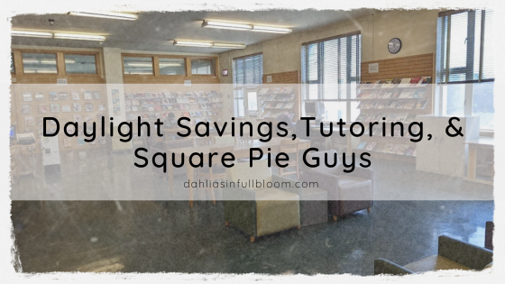 Daylight Savings,Tutoring, &amp; Square Pie Guys