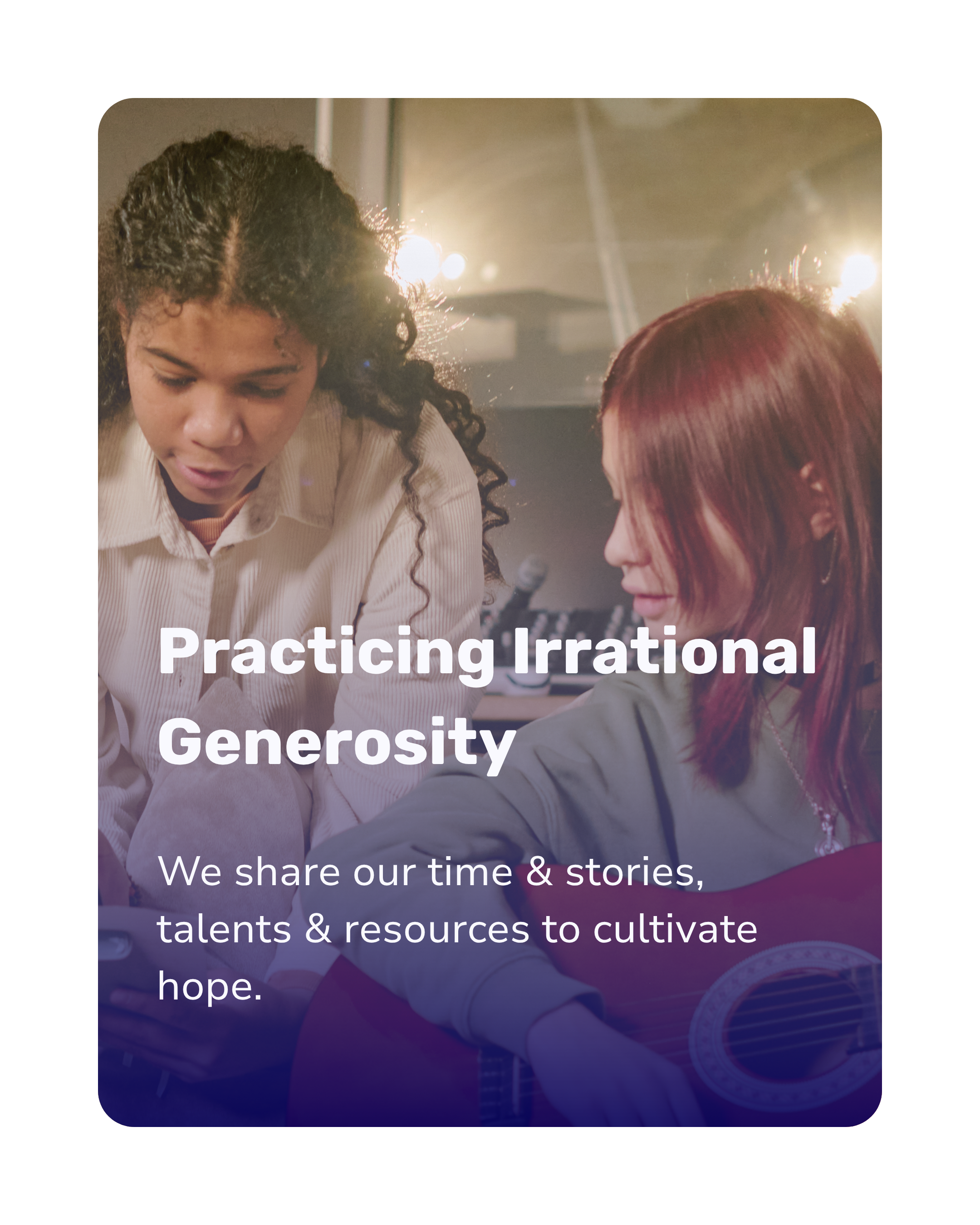 Two women engage in a music activity, one playing a guitar, with stage lights in the background. Overlaid text says 'Practicing Irrational Generosity' and 'We share our time & stories, talents & resources to cultivate hope.'