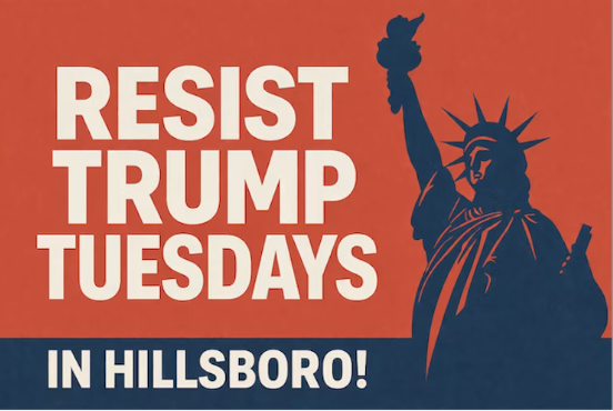 Resist Trump Tuesdays in Hillsboro - noon-1pm.