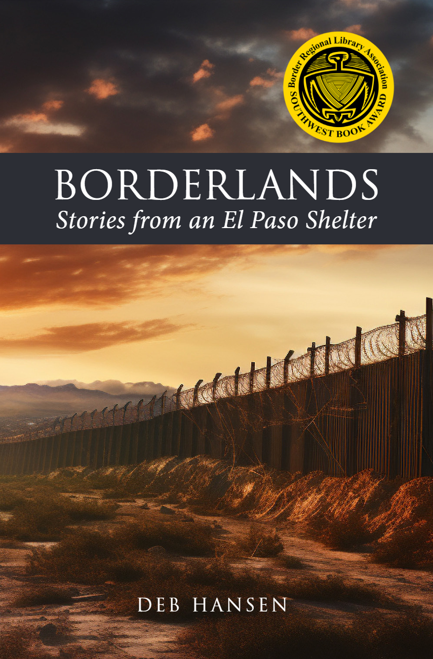 Borderlands: Stories from an El Paso Shelter by Deb Hansen, book cover showing border wall with sunset and mountains in the distance, with Southwest Book Award emblem.
