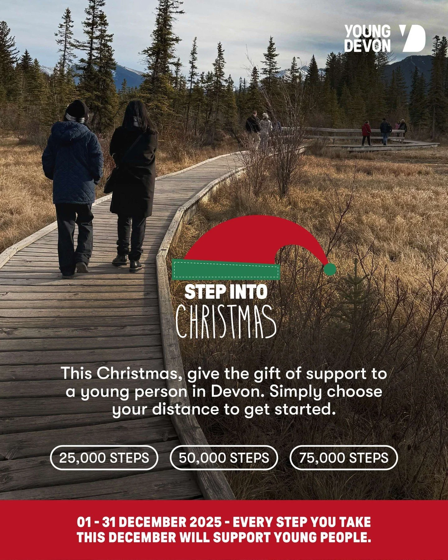 Step out this Christmas and make every move count! 

Whether you&rsquo;re walking the dog, running with friends, or getting your steps in between festive activities, every step helps young people in Devon.

100% of donations go straight to Young Devo