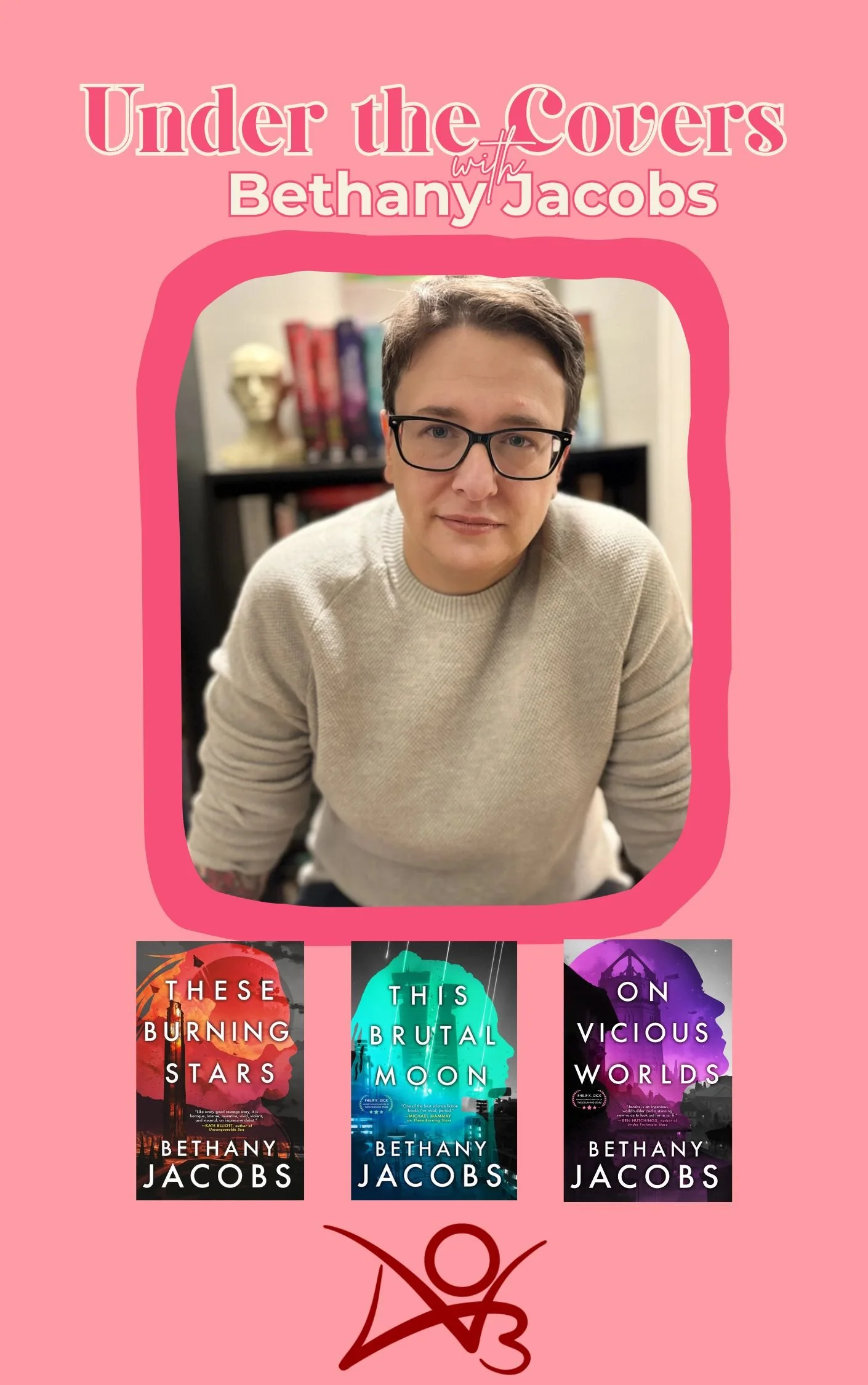 Book cover design featuring the author's photo, Bethany Jacobs, at the center. The background is pink, with the title 'Under the Covers with Bethany Jacobs' at the top, and three book covers at the bottom, titled 'These Burning Stars,' 'This Brutal Moon,' and 'On Vicious Worlds.' The design includes a stylized red figure at the bottom.