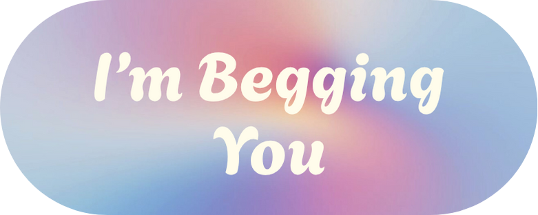 I’m Begging You