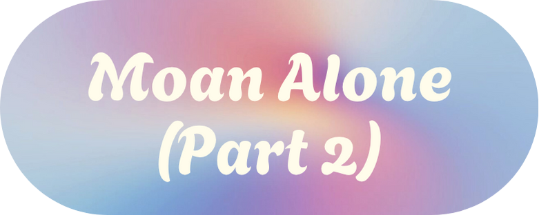 Moan Alone (Part 2)