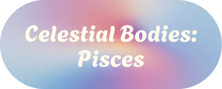 Celestial Bodies - Pisces