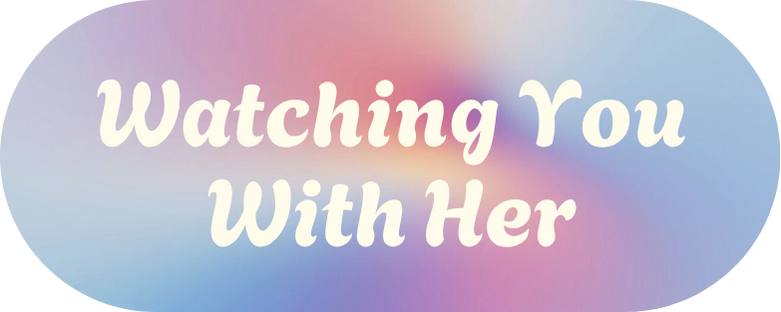 Watching You With Her