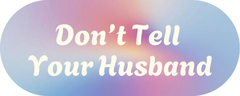Don't Tell Your Husband