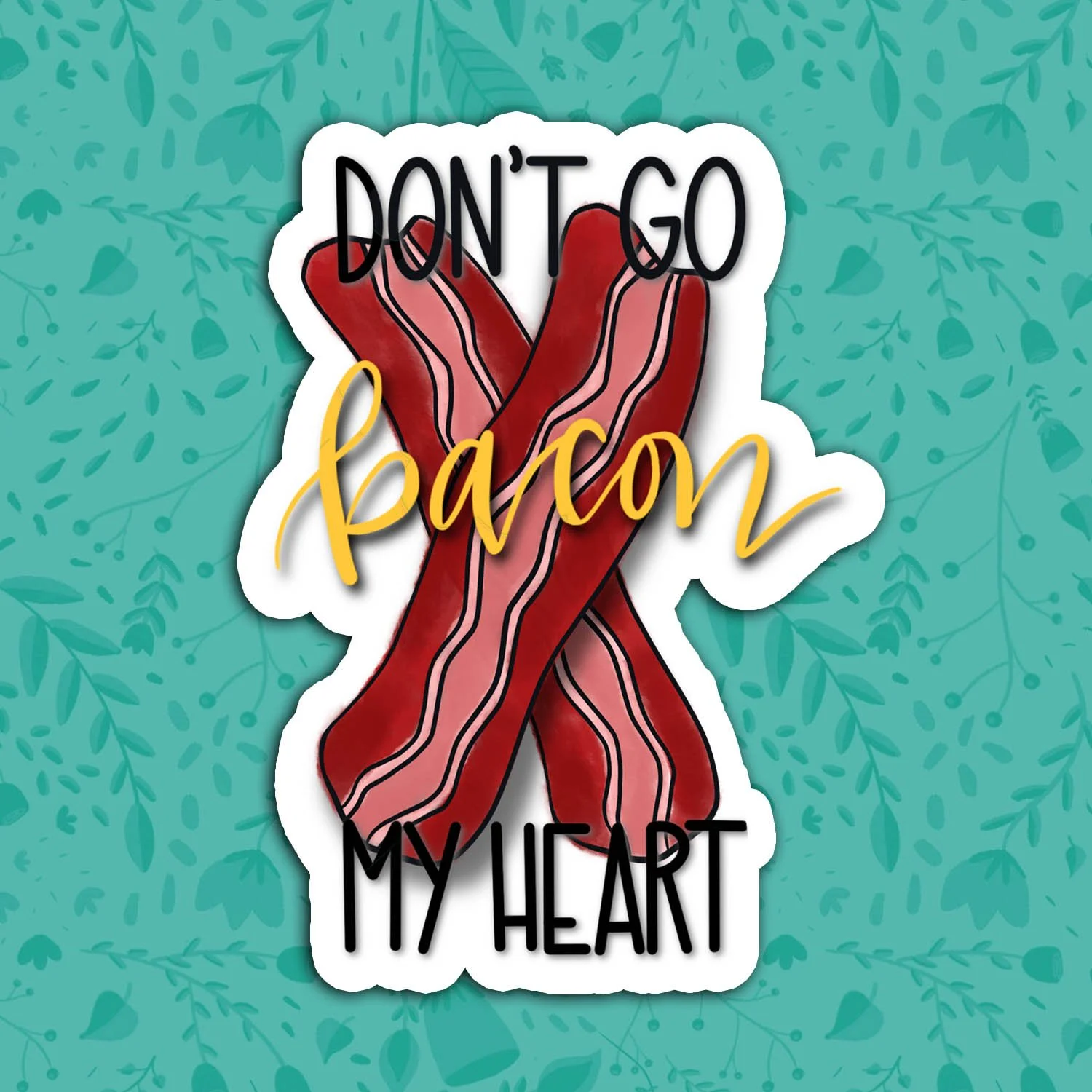 Don't Go Bacon My Heart Sticker