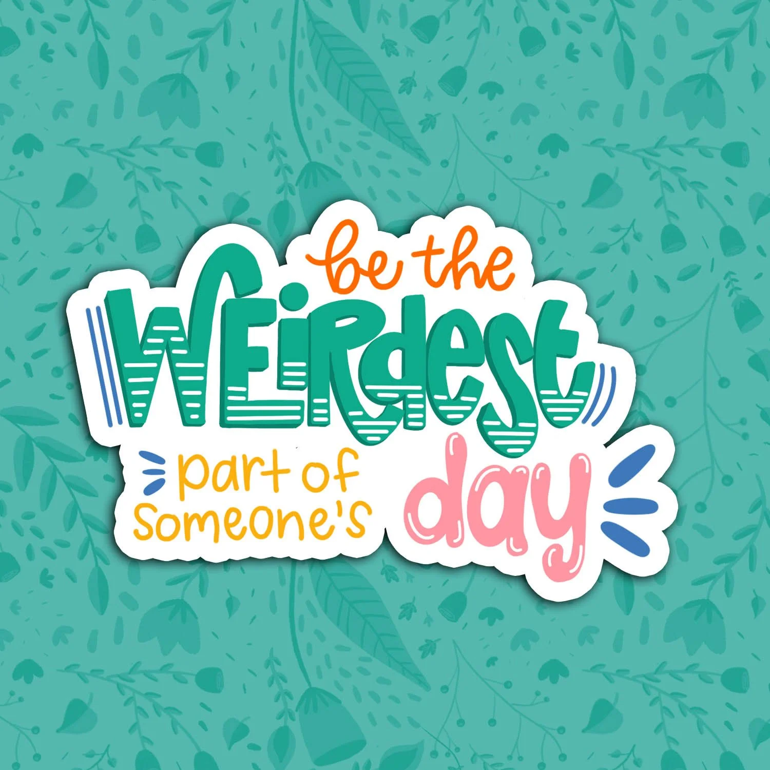 Be the Weirdest Part of Someone's Day Sticker