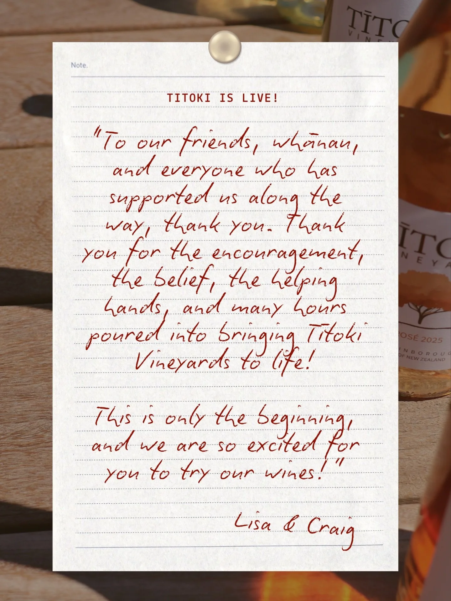 To our friends, whānau, and everyone who has supported us along the way, thank you!

Thank you for your encouragement, hard work, and the many hours poured into bringing Tītoki Vineyards to life. We couldn&rsquo;t have done it without you.

This is o