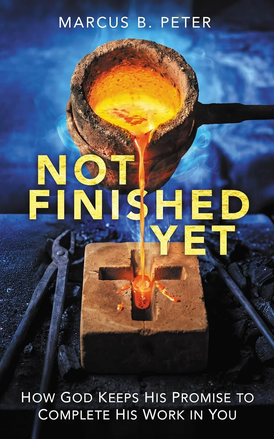 Not Finished Yet: How God Keeps His Promise to Complete His Work in You - Dr. Marcus Peter