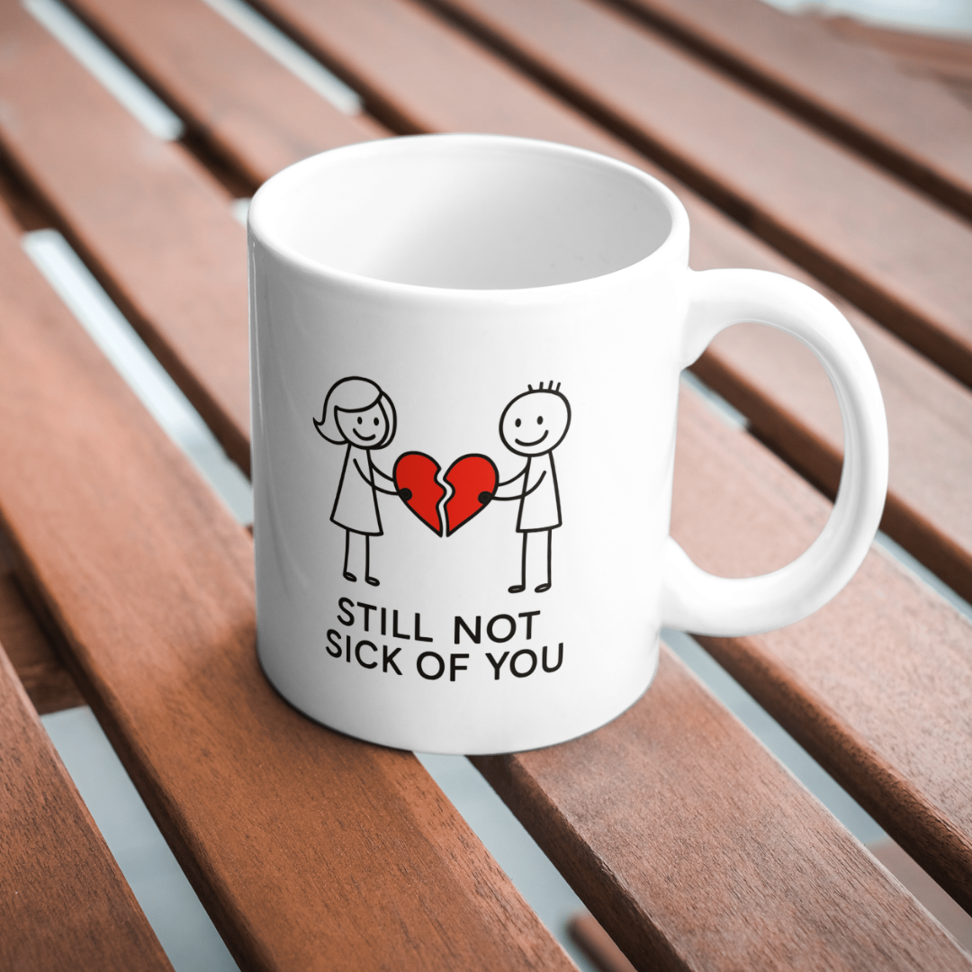 'Still not sick of you' Printed Mug