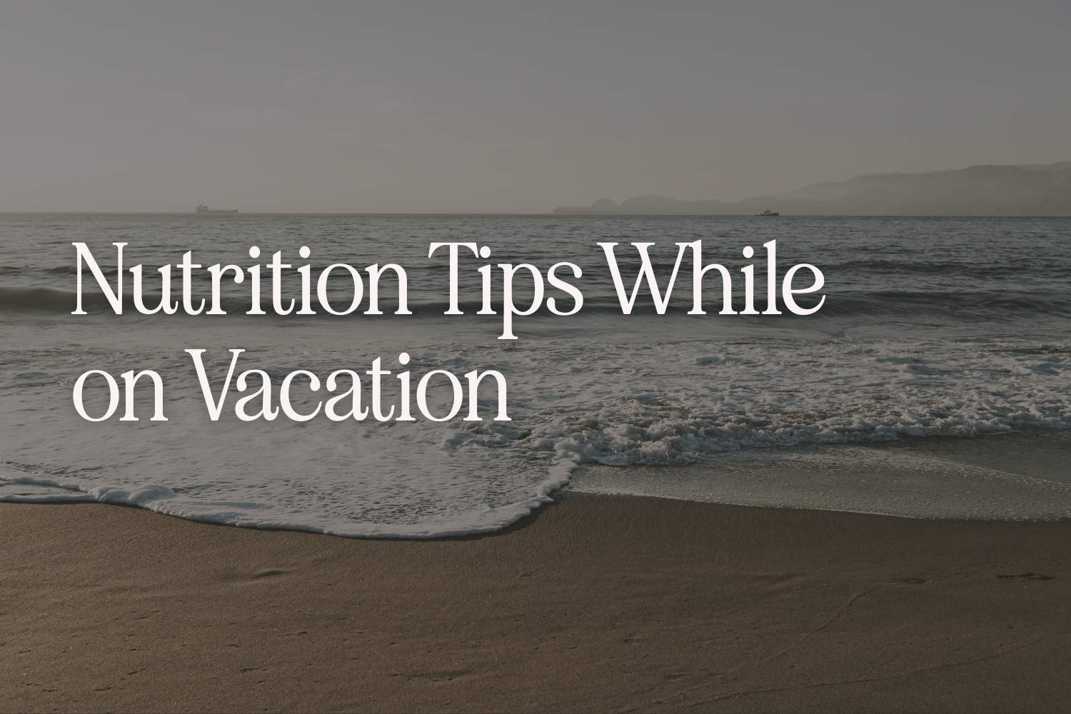 Nutrition Tips While You Are On Vacation