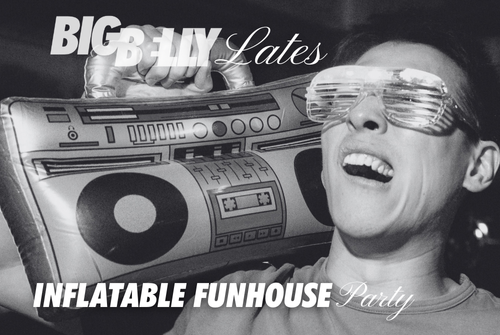 BIG BELLY Lates: Inflatable Funhouse Party