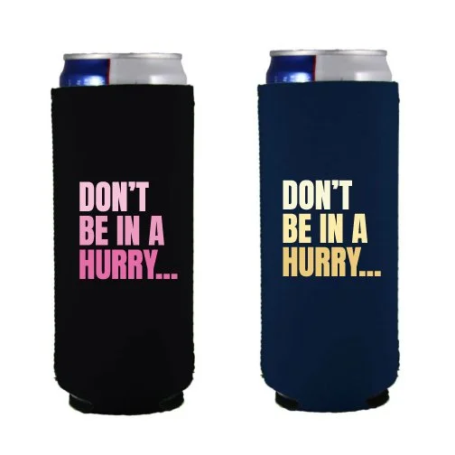 Don't Be in a Hurry Slim Koozie