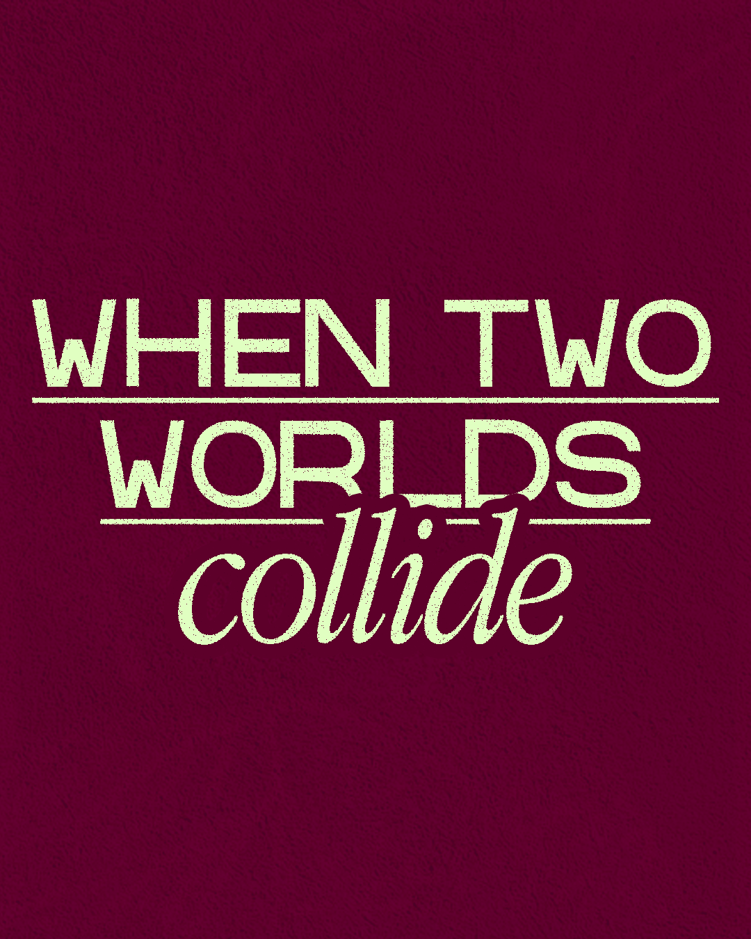 Frase escrita em letras brancas sobre fundo rosa escuro que diz, 'When two worlds collide'.