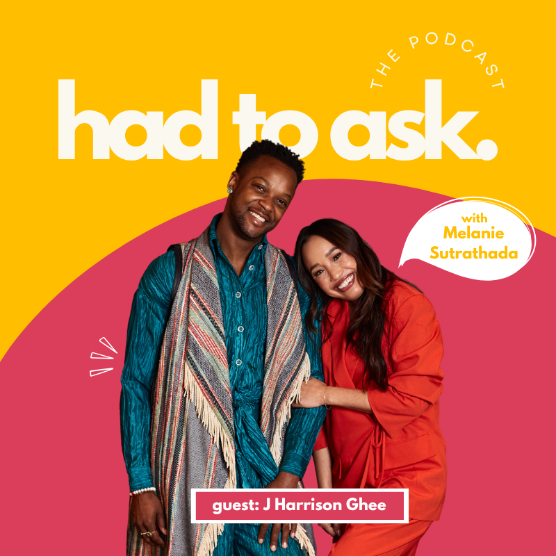Cover art for "Had to Ask" podcast featuring Melanie Sutrathada and guest J Harrison Ghee, with a yellow and pink background and photos of Melanie and J Harrison Ghee..