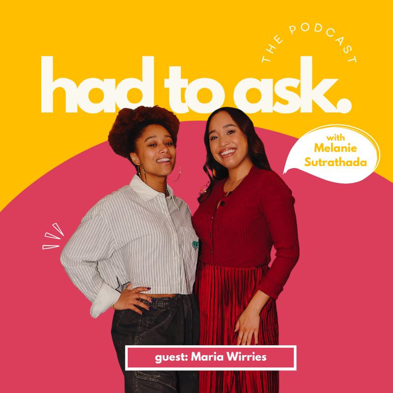 Cover art for "Had to Ask" podcast featuring Melanie Sutrathada and guest Maria Wirries, with a yellow and pink background and photos of Melanie and Maria Wirries.