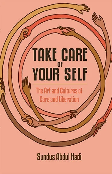 TAKE CARE OF YOUR SELF: THE ART AND CULTURES OF CARE AND LIBERATION