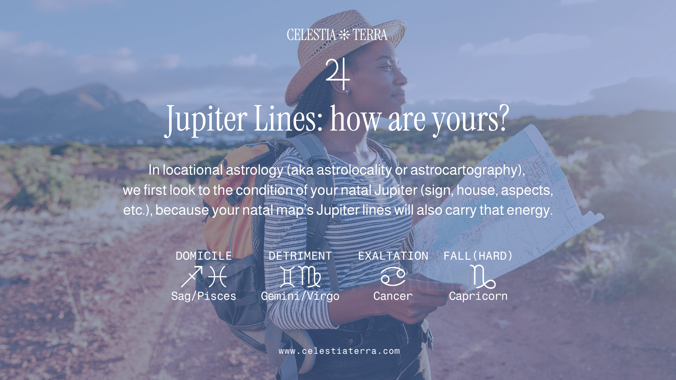 Background image of an adventurous Black woman with a map and backpack with overlaid text Jupiter Lines: how are yours? Sag/Pisces: Domcile. Gemini/Virgo: Detriment. Cancer: Exaltation! Capricorn: Fall (hard).