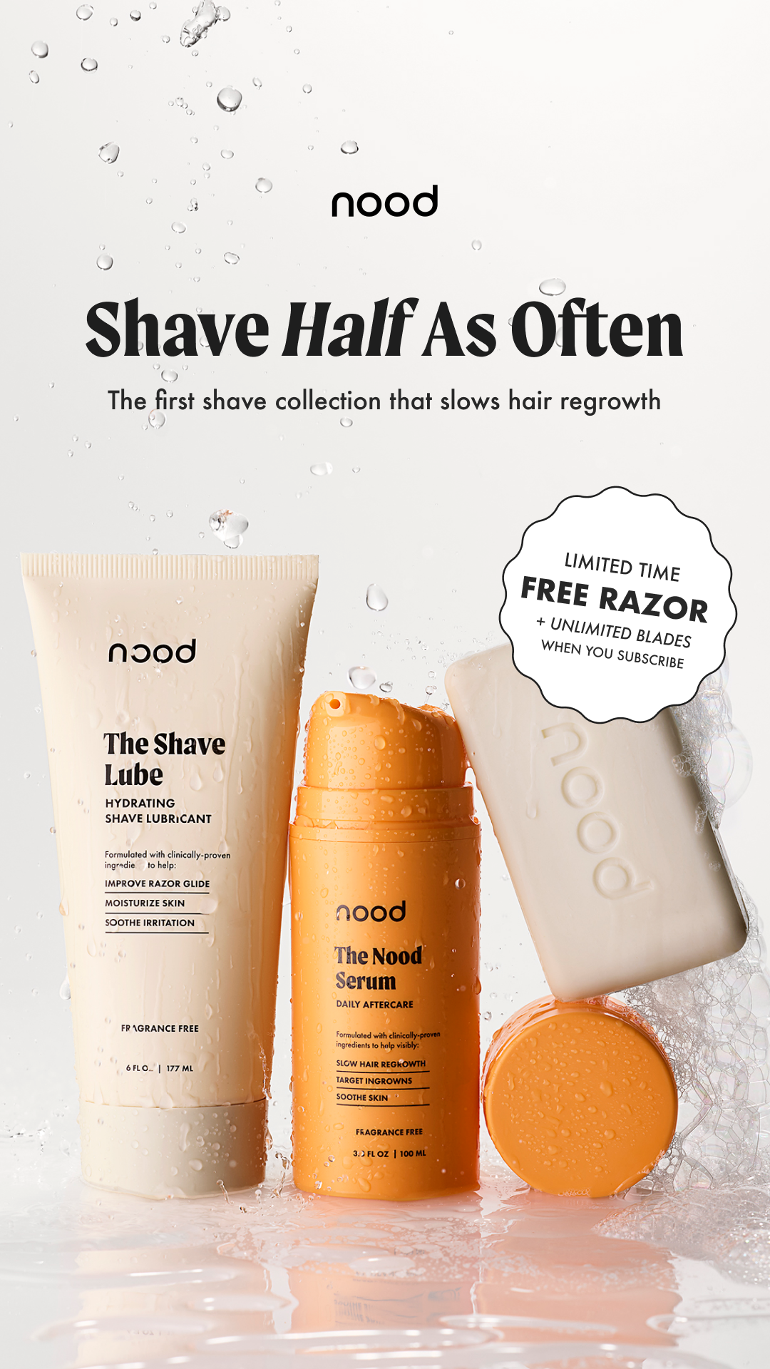 Advertisement for Nood shaving products featuring a bottle of The Shave Lube, a bottle of The Nood Serum, and a bar of Nood soap, with water droplets and bubbles, promoting shaving half as often and offering a free razor with subscription.