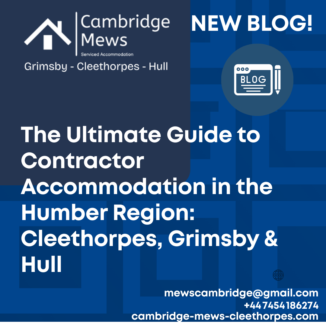 The Ultimate Guide to Contractor Accommodation in the Humber Region: Cleethorpes, Grimsby &amp; Hull