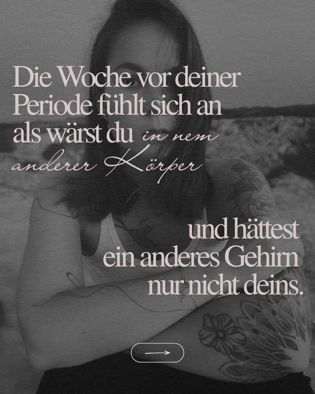 Die Woche vor meiner Periode? Gott ich konnte mich selbst nicht leiden. War reizbar, ersch&ouml;pft, hatte das Gef&uuml;hl alle gehen mir &uuml;bertrieben auf die Nerven. St&auml;ndig am heulen. 
Und wollte es absolut nicht so haben. 

In der Lutealp