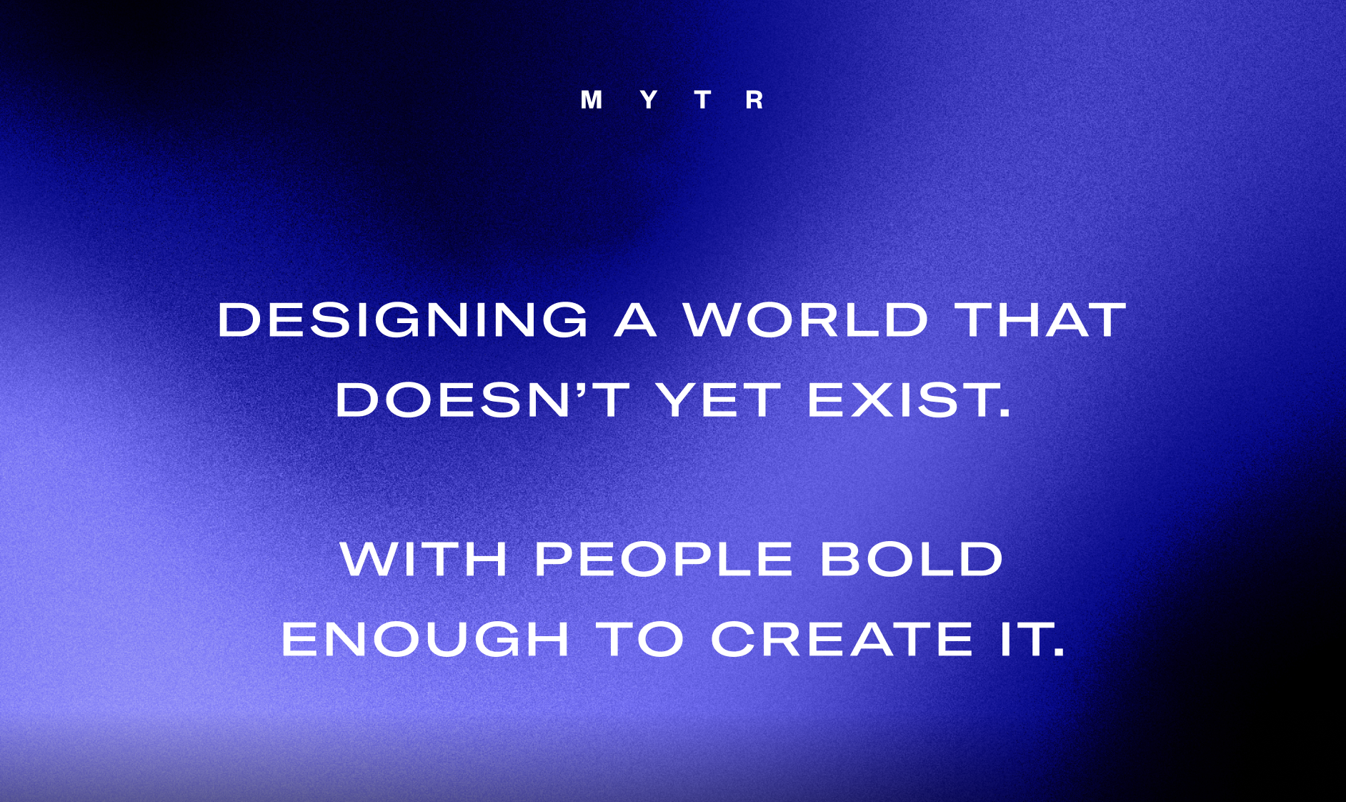 Quote on a blue gradient background saying, 'Mytr designing a world that doesn't yet exist. With people bold enough to create it.'