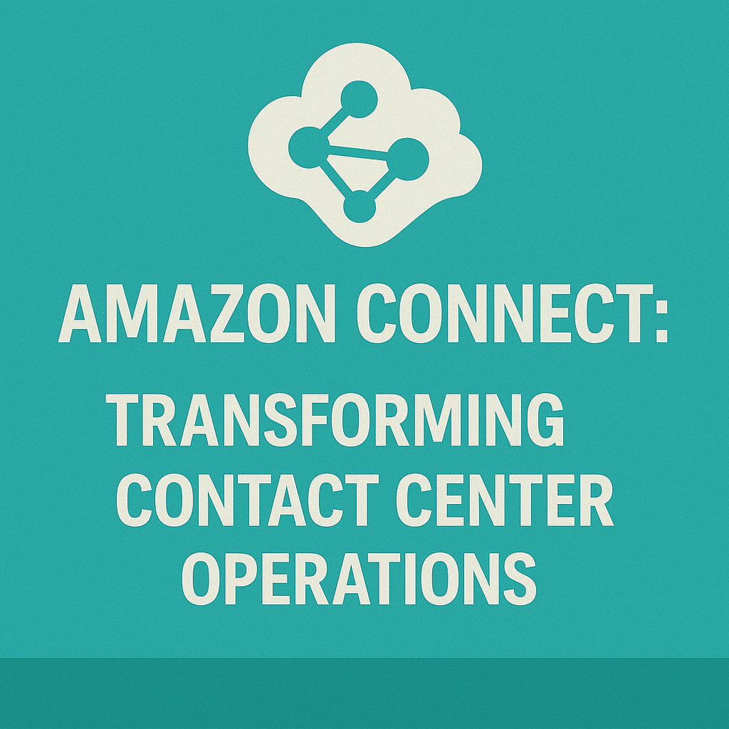 Amazon Connect: Transforming Contact Center Operations