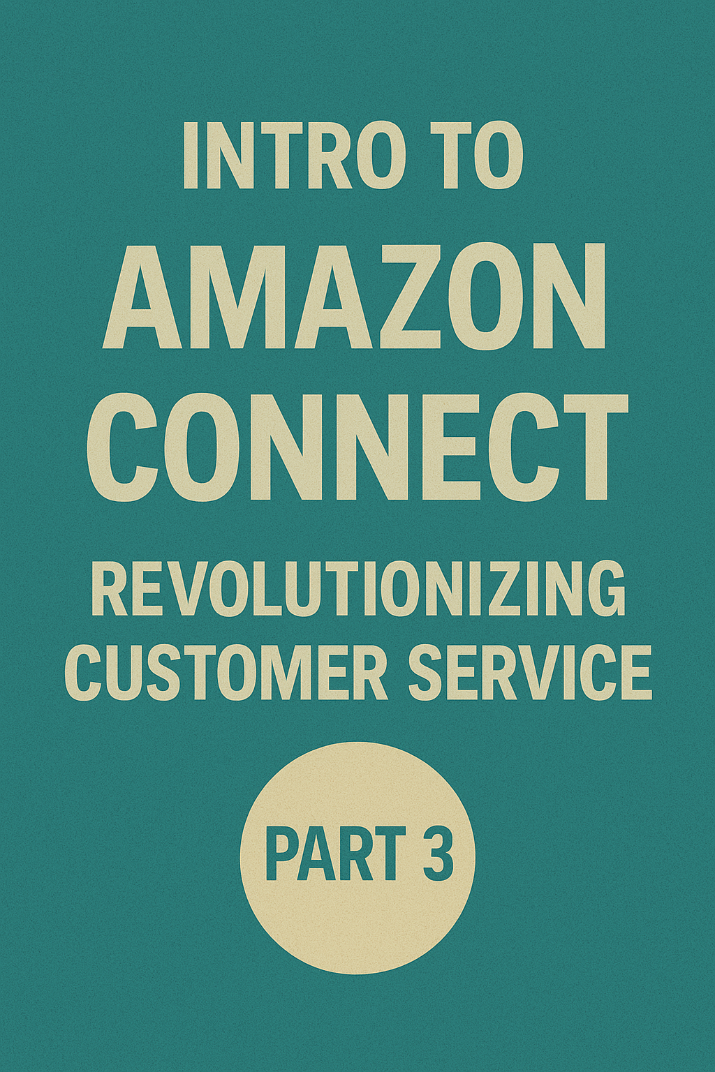 Amazon Connect Part 3: Enhancing the Customer Service