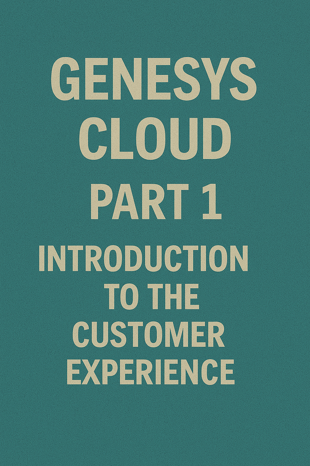Genesys Cloud Part 1: Introduction to the Customer Experience