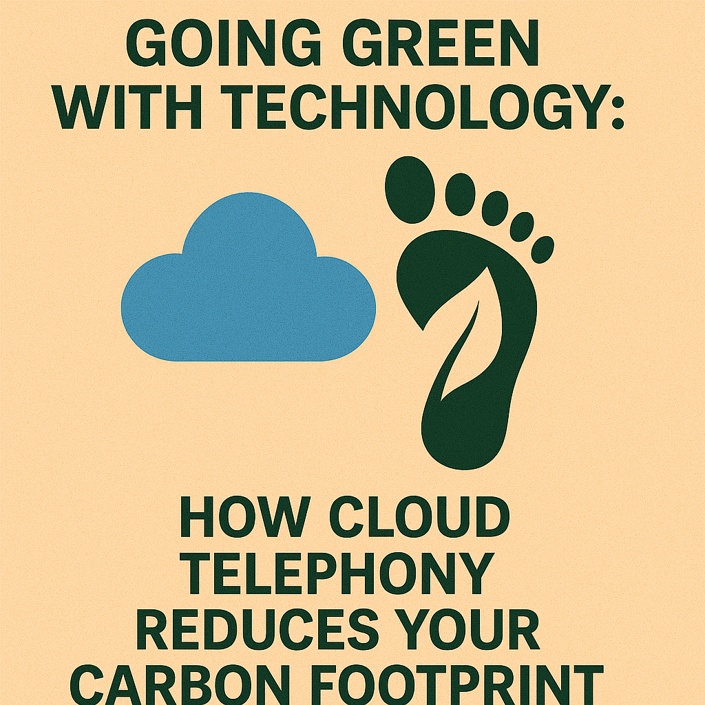 Going Green with Technology: How Cloud Telephony Reduces Your Carbon Footprint