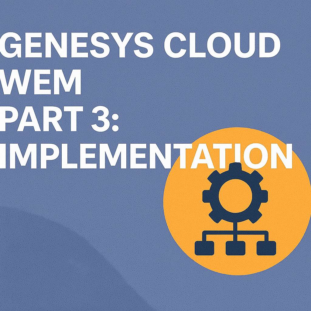 Genesys Cloud WEM Part 3: Implementation