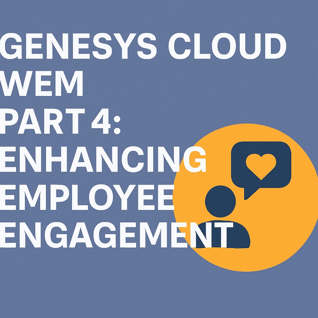 Genesys Cloud WEM Part 4: Enhancing Employee Engagement