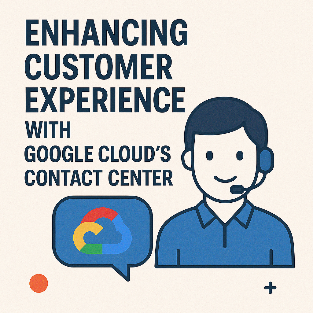 Enhancing Customer Experience with Google Cloud's Contact Center