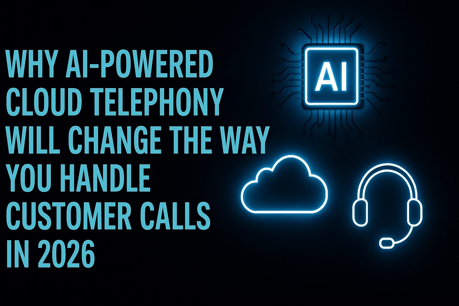 Why AI-Powered Cloud Telephony Will Change the Way You Handle Customer Calls in 2026